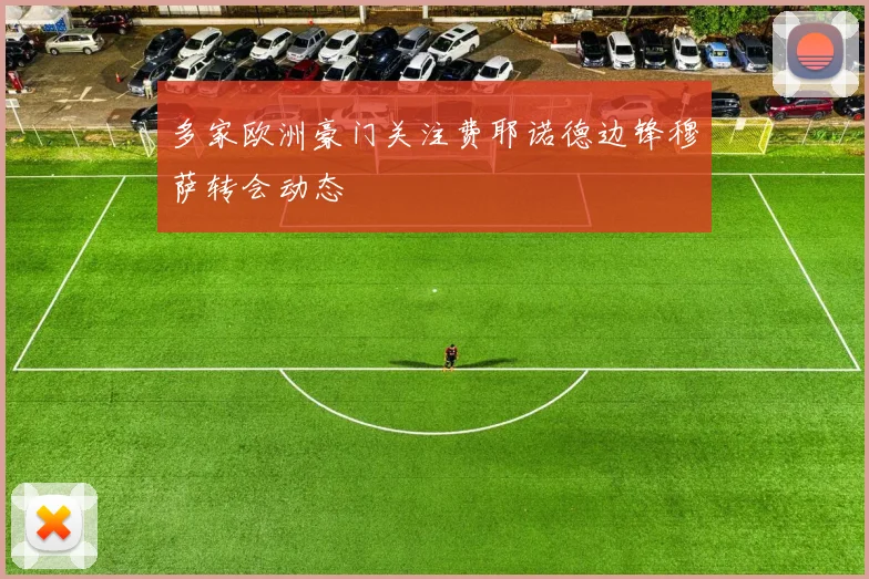 多家欧洲豪门关注费耶诺德边锋穆萨转会动态