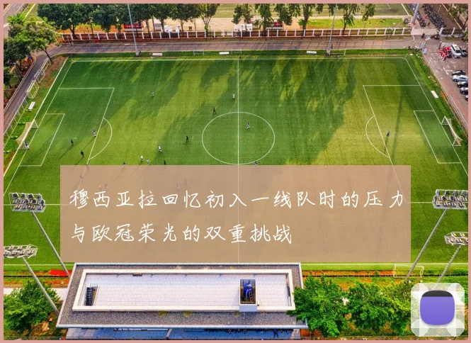 穆西亚拉回忆初入一线队时的压力与欧冠荣光的双重挑战